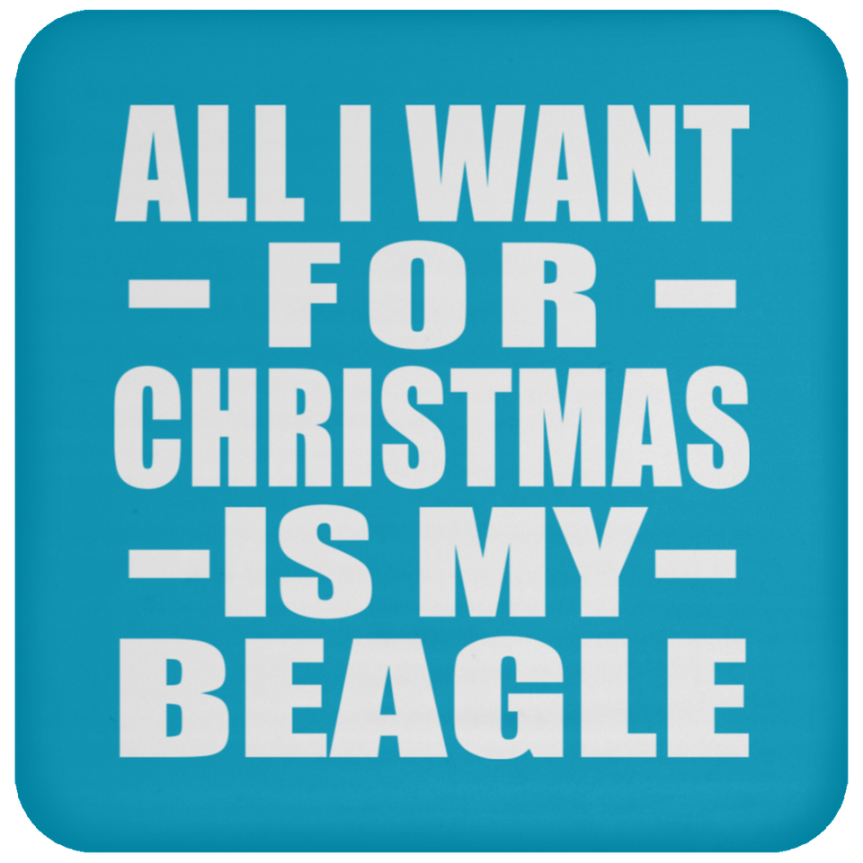 All I Want For Christmas Is My Beagle - Coaster
