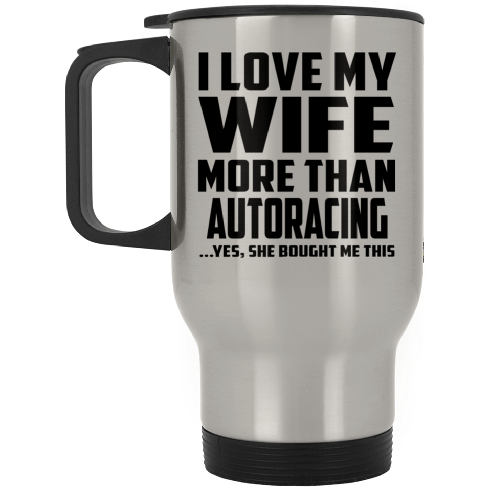 I Love My Wife More Than Autoracing - Silver Travel Mug