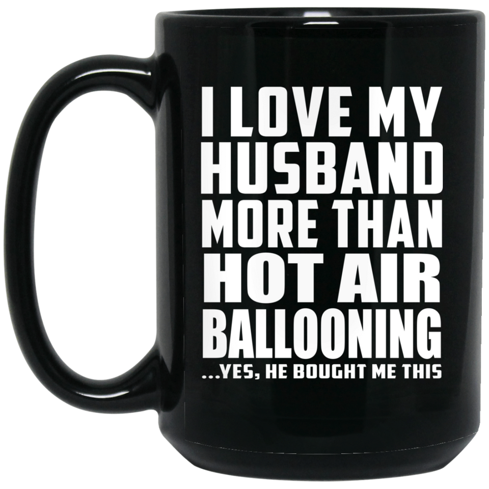 I Love My Husband More Than Hot Air Ballooning - 15 Oz Coffee Mug Black