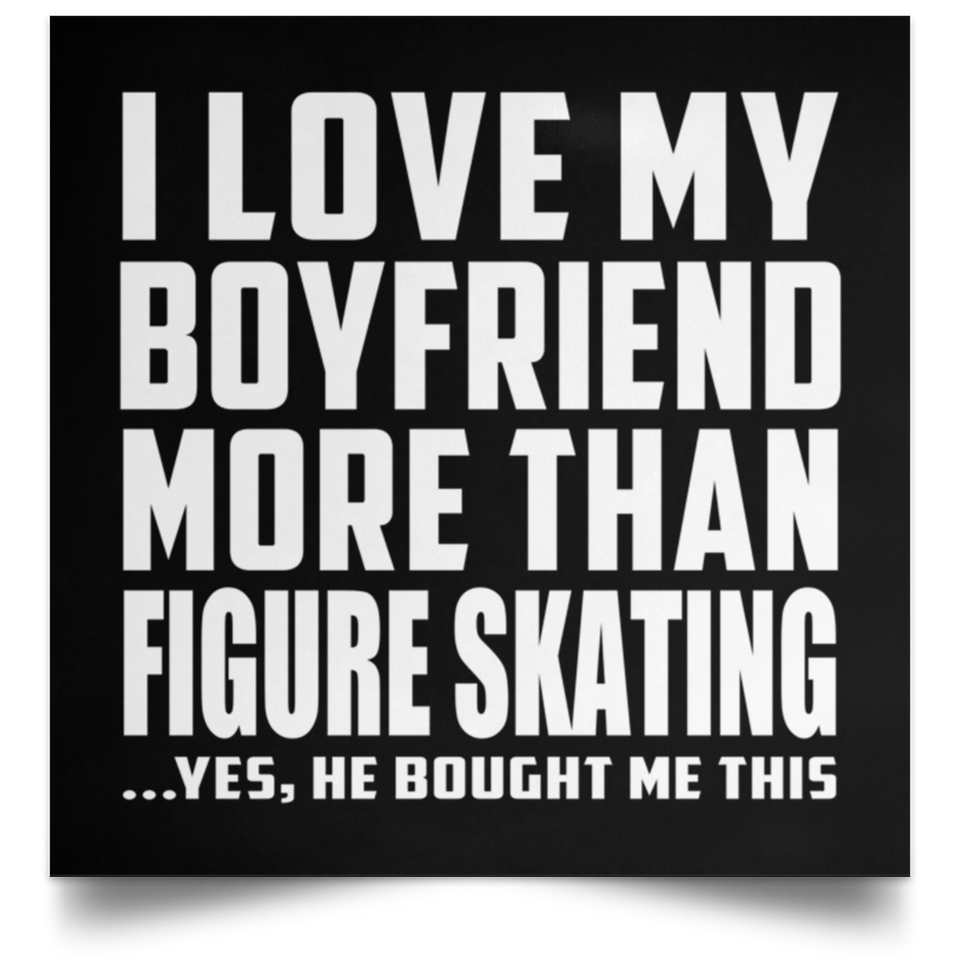 I Love My Boyfriend More Than Figure Skating - Poster Square