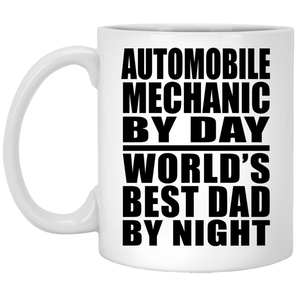 Automobile Mechanic By Day World's Best Dad By Night - 11 Oz Coffee Mug