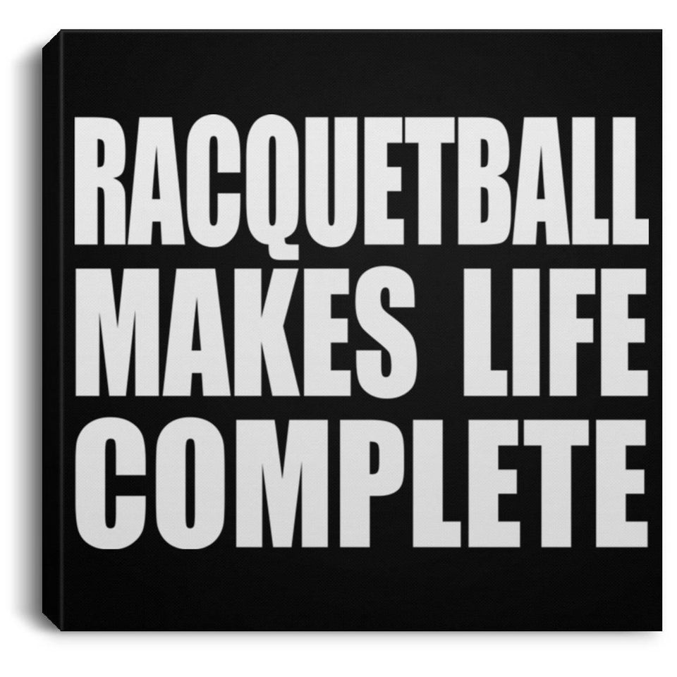 Racquetball Makes Life Complete - Canvas Square