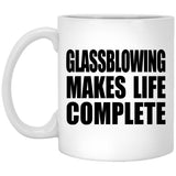 Glassblowing Makes Life Complete - 11oz Coffee Mug