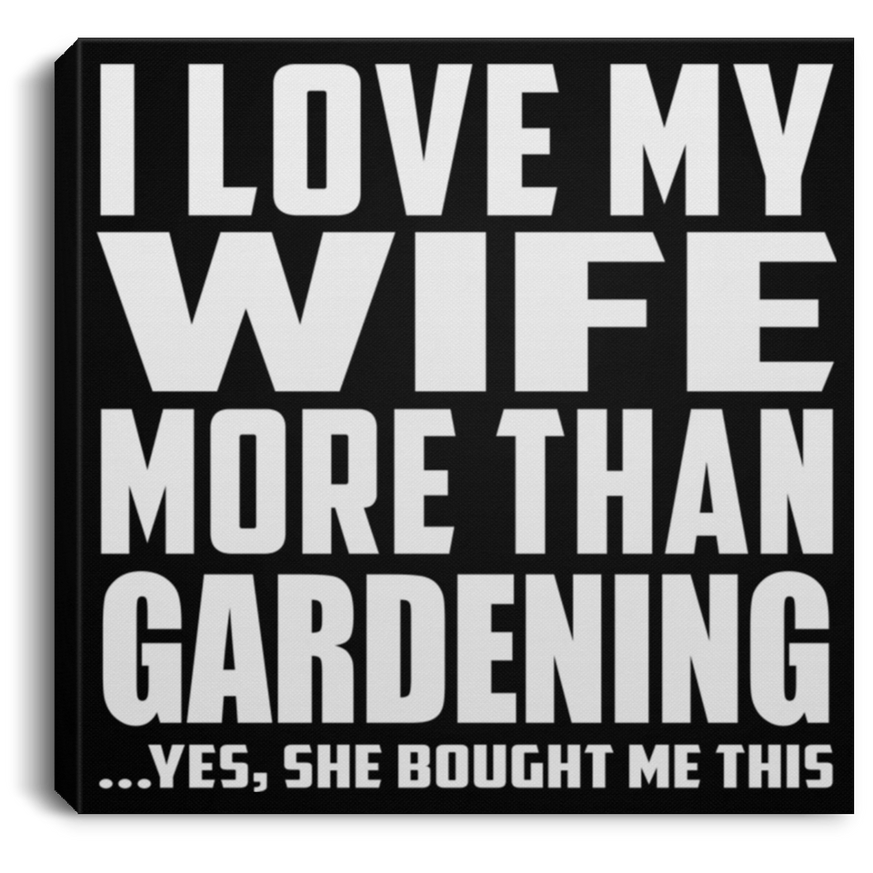 I Love My Wife More Than Gardening - Canvas Square