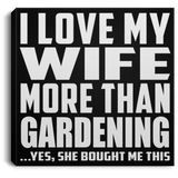 I Love My Wife More Than Gardening - Canvas Square