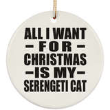 All I Want For Christmas Is My Serengeti Cat - Circle Ornament