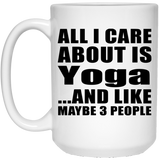 All I Care About Is Yoga - 15 Oz Coffee Mug