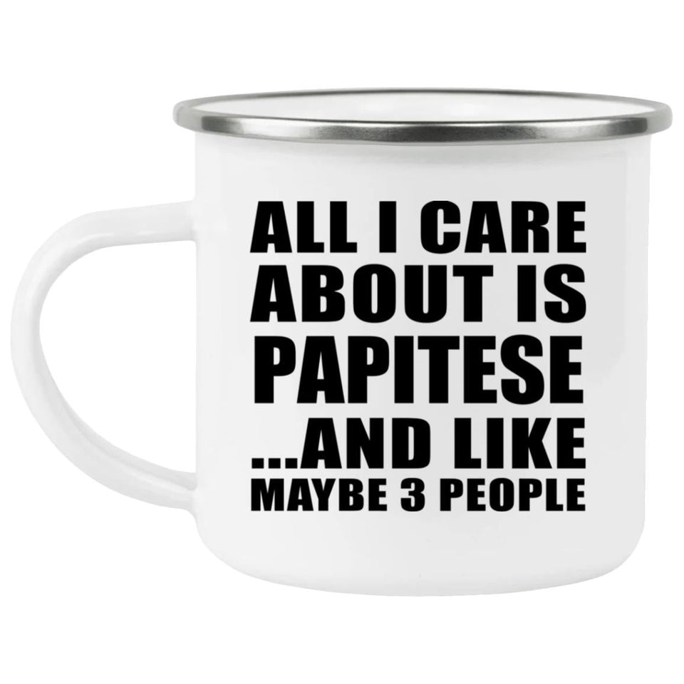 All I Care About Is Papitese - 12oz Camping Mug