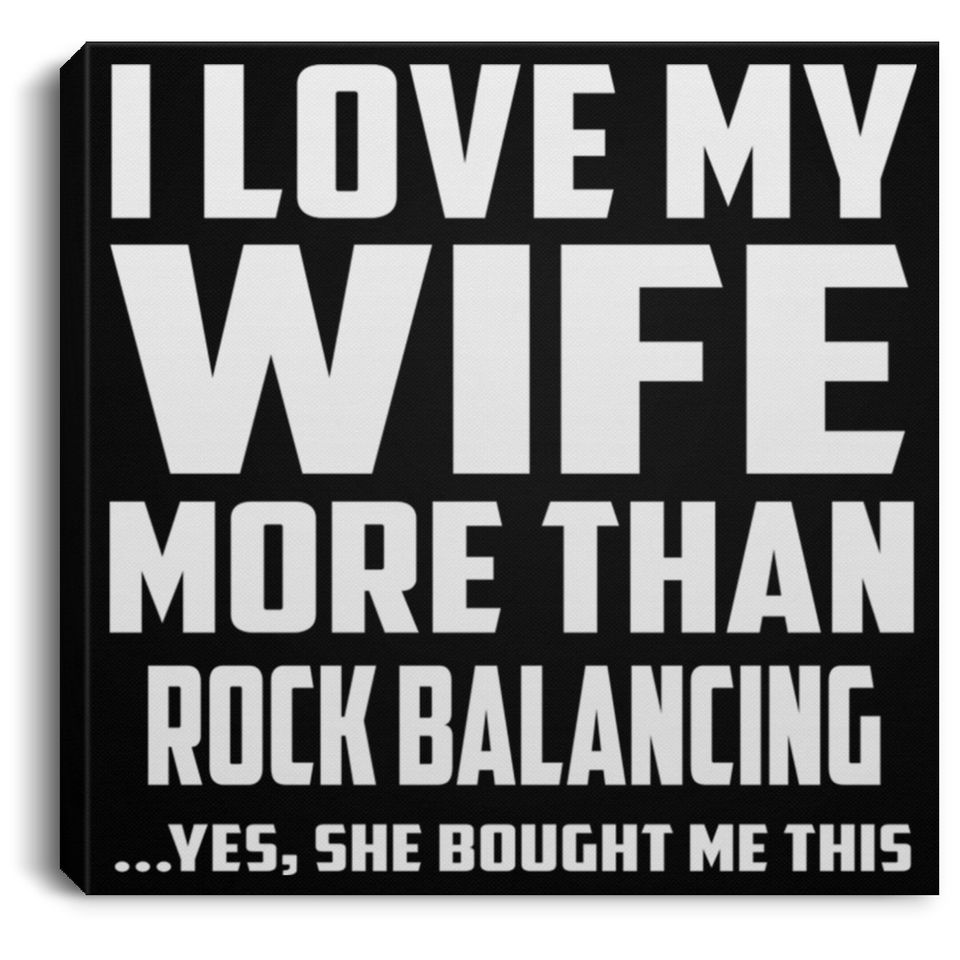 I Love My Wife More Than Rock Balancing - Canvas Square