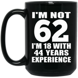 62nd Birthday I'm Not 62 I'm 18 With 44 Years Experience - 15oz Coffee Mug Black