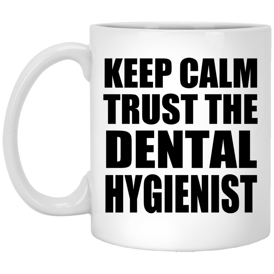 Keep Calm and Trust The Dental Hygienist - 11oz Coffee Mug