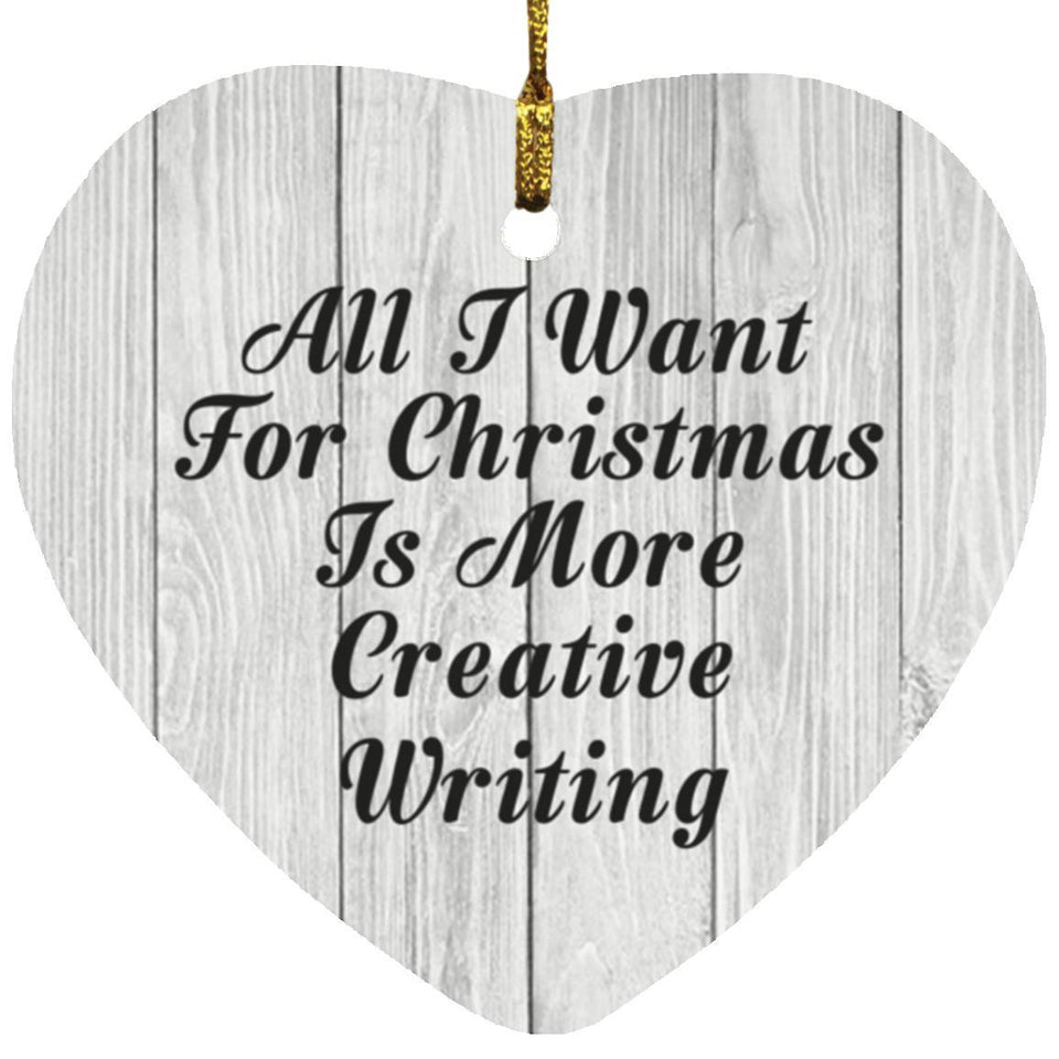 All I Want For Christmas Is More Creative Writing - Heart Ornament F