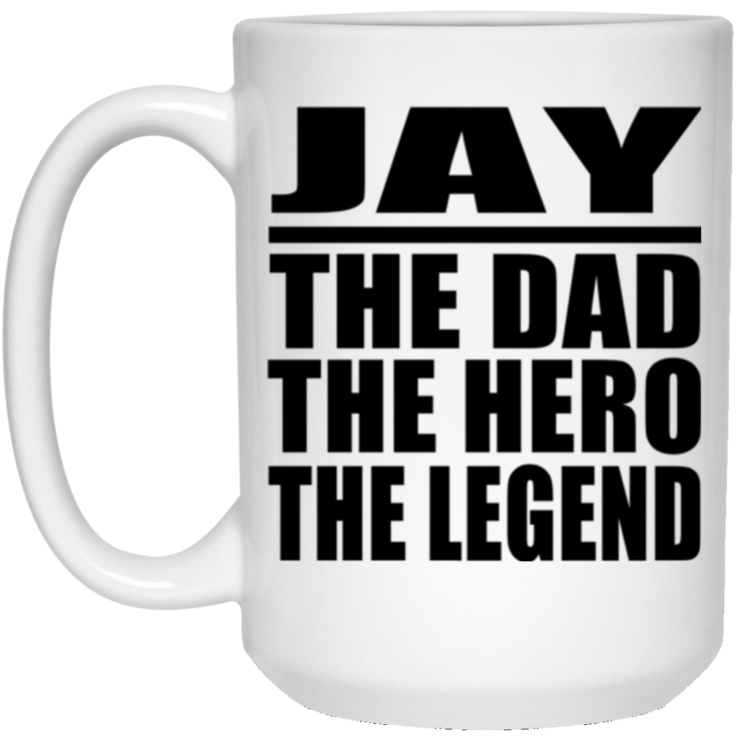 Jay The Dad The Hero The Legend - 15 Oz Coffee Mug