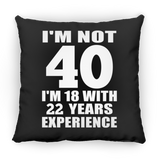 40th Birthday I'm Not 40 I'm 18 With 22 Years Experience - Throw Pillow Black