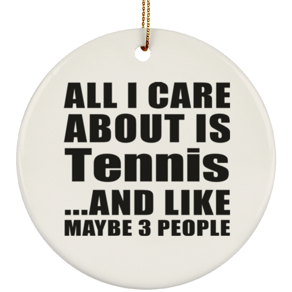All I Care About Is Tennis - Circle Ornament
