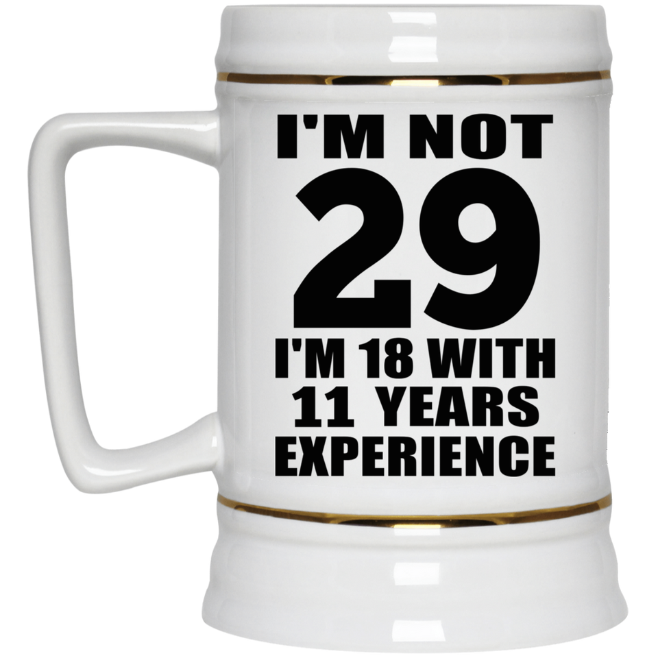 29th Birthday I'm Not 29 I'm 18 With 11 Years Experience - Beer Stein