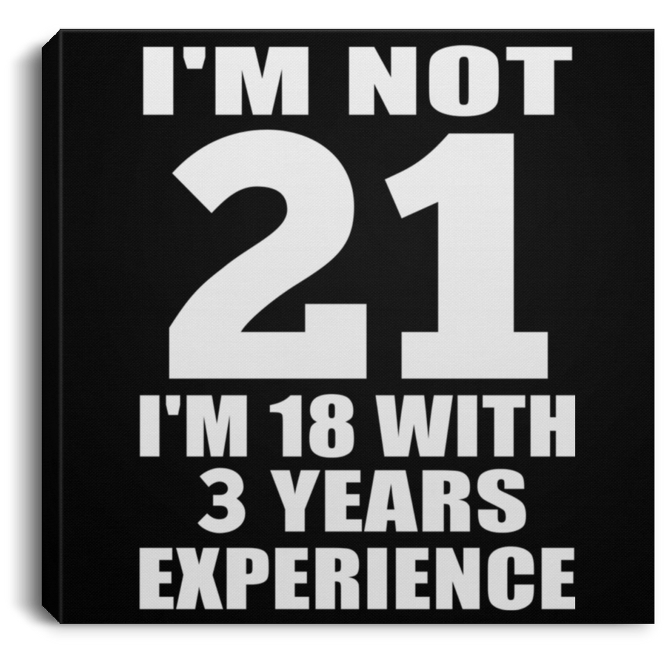 21st Birthday I'm Not 21 I'm 18 With 3 Years Experience - Canvas Square
