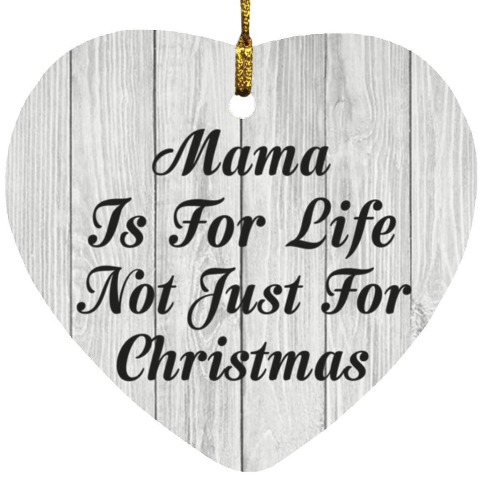 Mama Is For Life Not Just For Christmas - Heart Ornament F