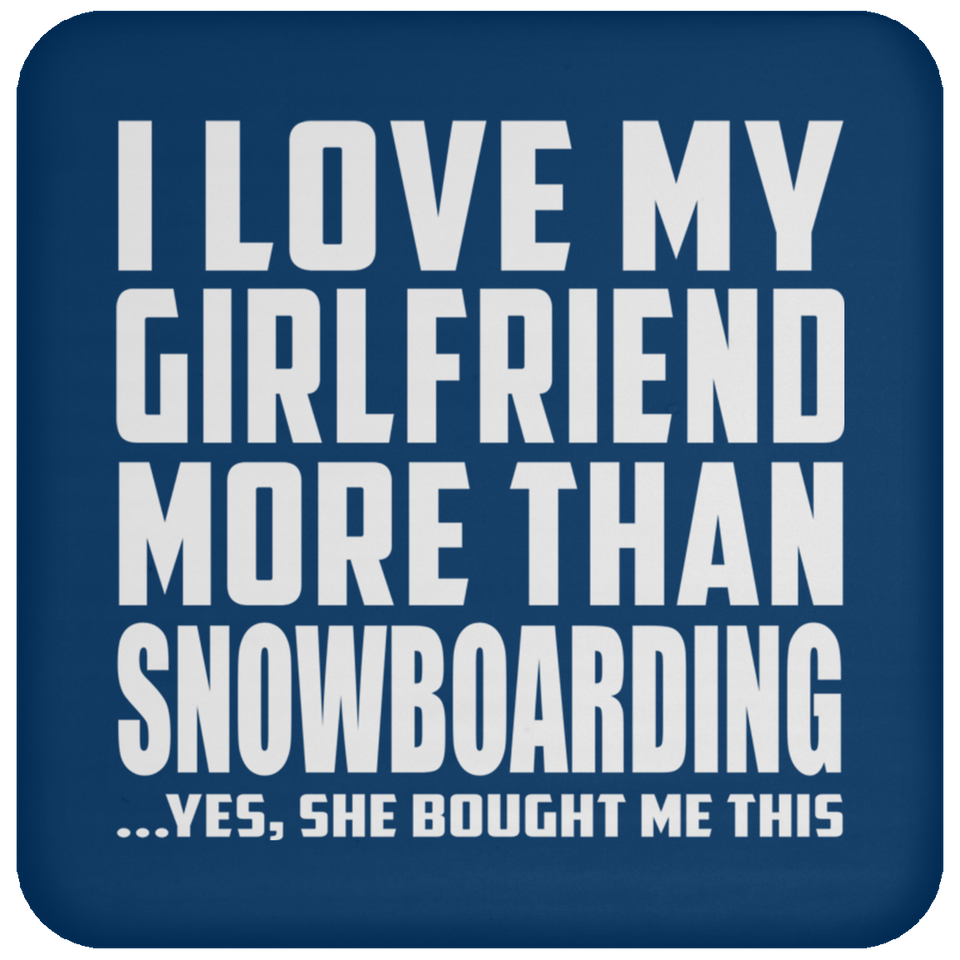 I Love My Girlfriend More Than Snowboarding - Drink Coaster