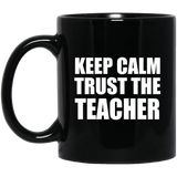 Keep Calm and Trust The Teacher - 11oz Coffee Mug Black