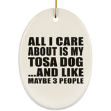 All I Care About Is My Tosa Dog - Oval Ornament