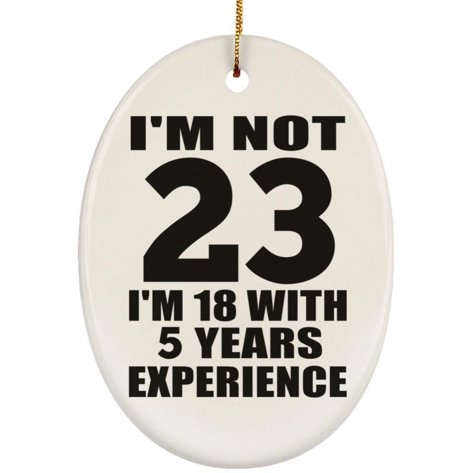 23rd Birthday I'm Not 23 I'm 18 With 5 Years Experience - Oval Ornament