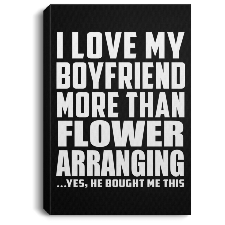 I Love My Boyfriend More Than Flower Arranging - Canvas Portrait