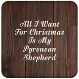 All I Want For Christmas Is My Pyrenean Shepherd - Drink Coaster D