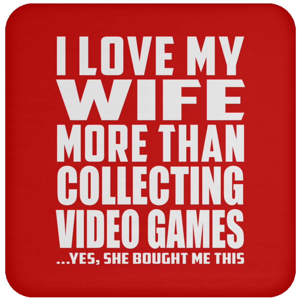 I Love My Wife More Than Collecting Video Games - Drink Coaster