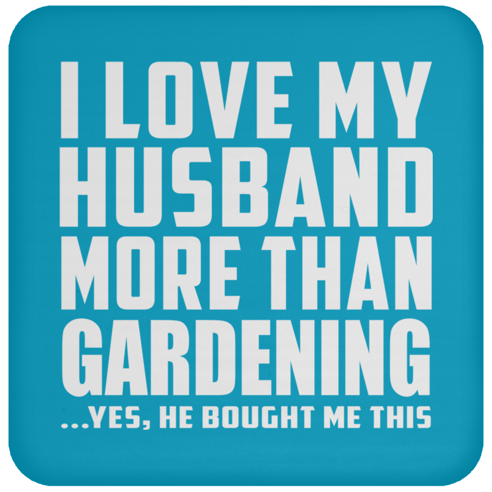 I Love My Husband More Than Gardening - Drink Coaster