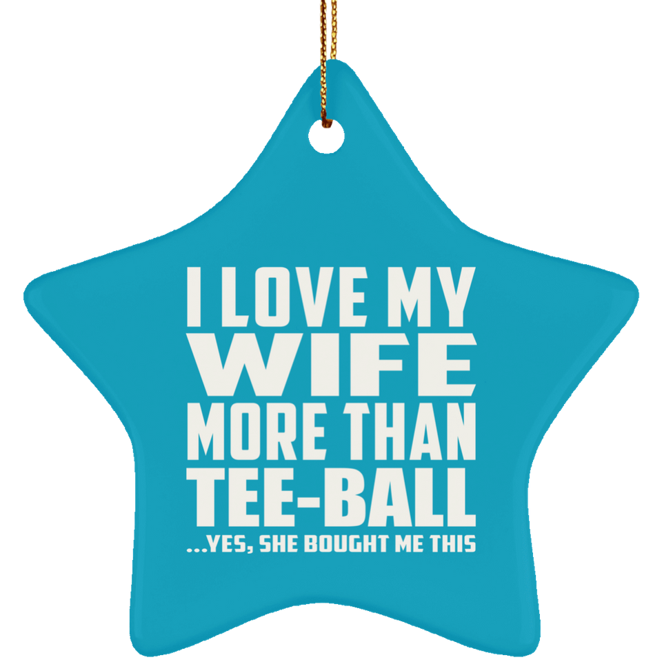 I Love My Wife More Than Tee-Ball - Star Ornament