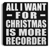 All I Want For Christmas Is More Recorder - Canvas Square
