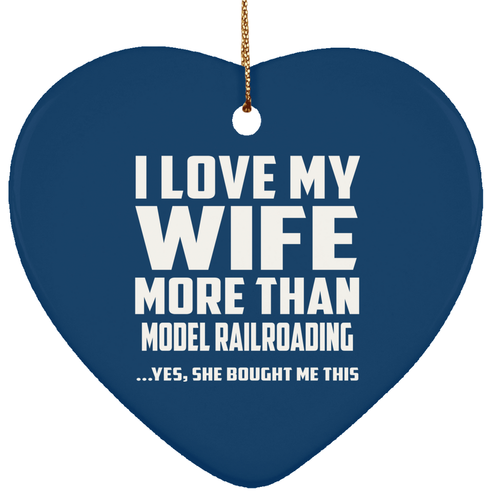 I Love My Wife More Than Model Railroading - Heart Ornament