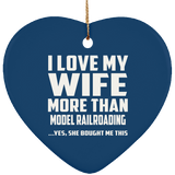 I Love My Wife More Than Model Railroading - Heart Ornament