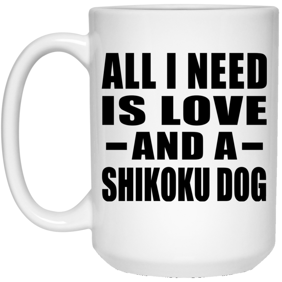 All I Need Is Love And A Shikoku Dog - 15 Oz Coffee Mug