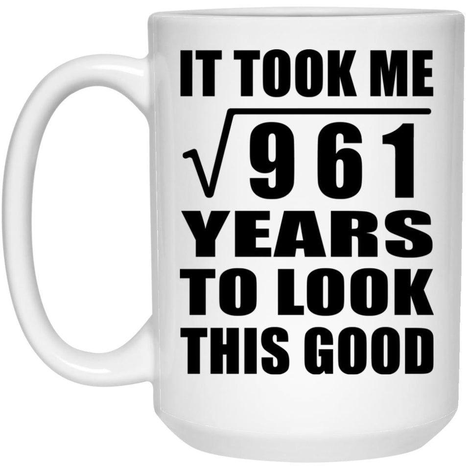31st Birthday Took Square Root of 961 Years To Look Good - 15oz Coffee Mug