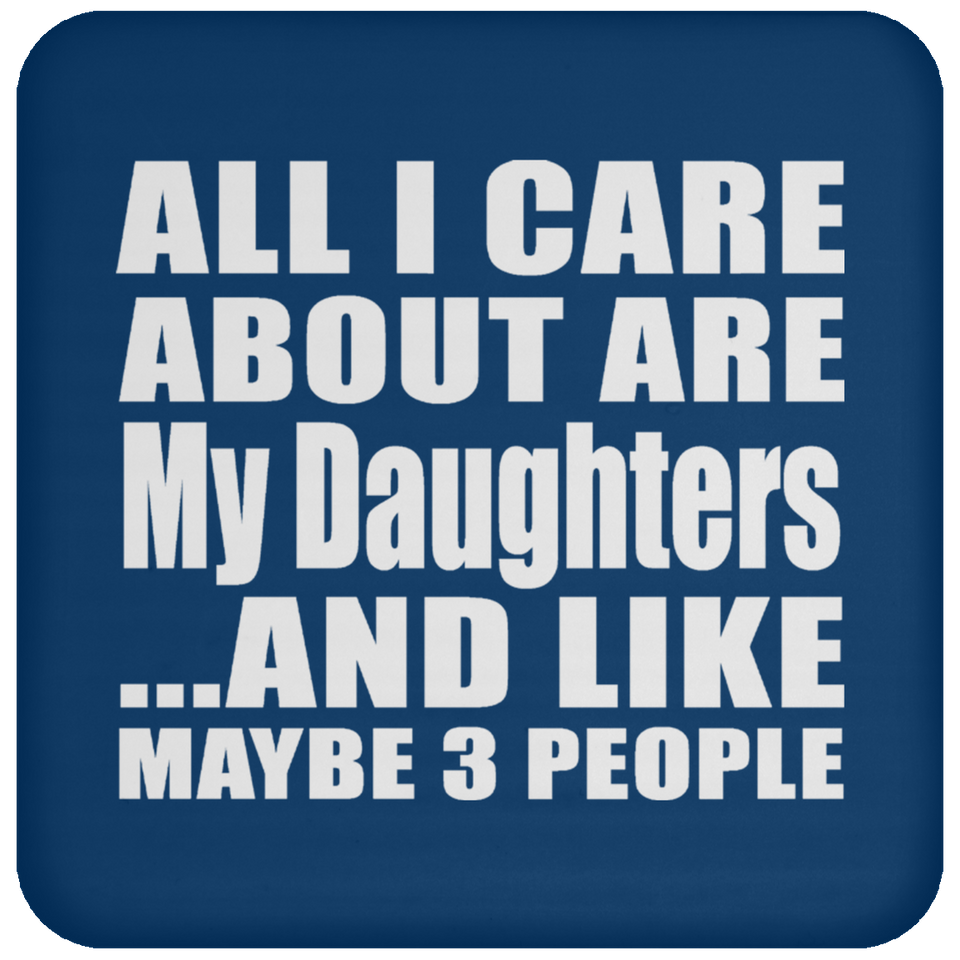 All I Care About Is My Daughters - Drink Coaster