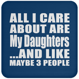 All I Care About Is My Daughters - Drink Coaster