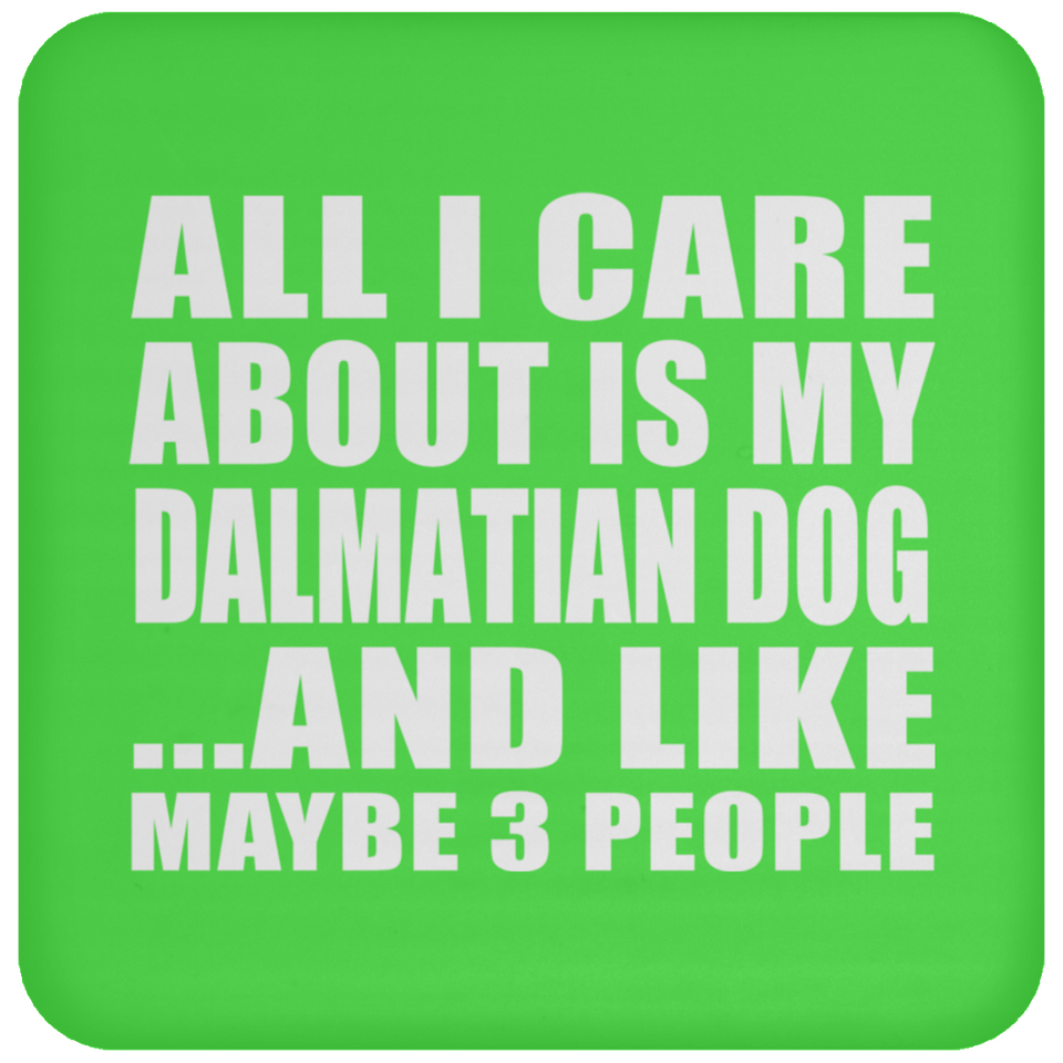 All I Care About Is My Dalmatian Dog - Drink Coaster
