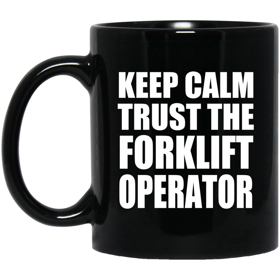 Keep Calm and Trust The Forklift Operator - 11oz Coffee Mug Black