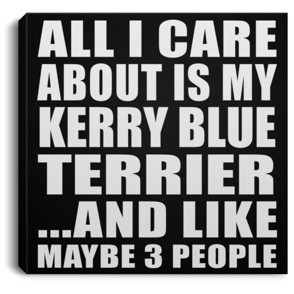 All I Care About Is My Kerry Blue Terrier - Canvas Square