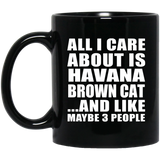 All I Care About Is Havana Brown Cat - 11 Oz Coffee Mug Black