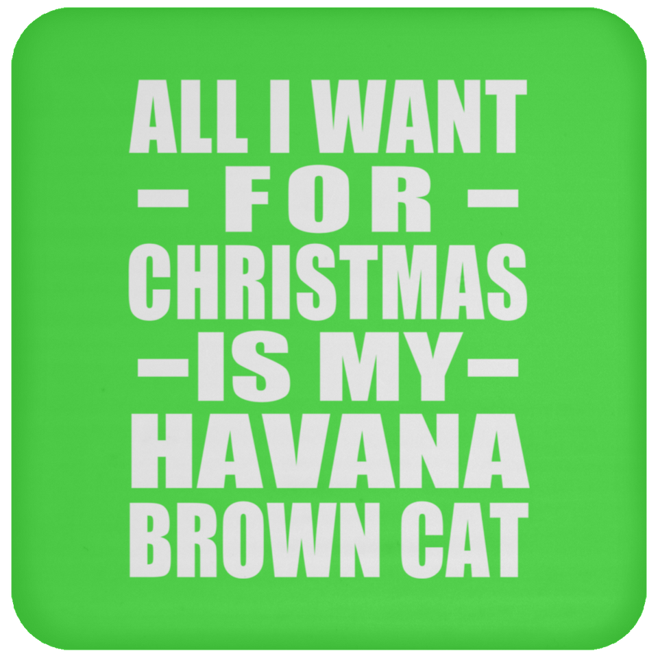 All I Want For Christmas Is My Havana Brown Cat - Coaster