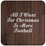 All I Want For Christmas Is More Football - Drink Coaster D