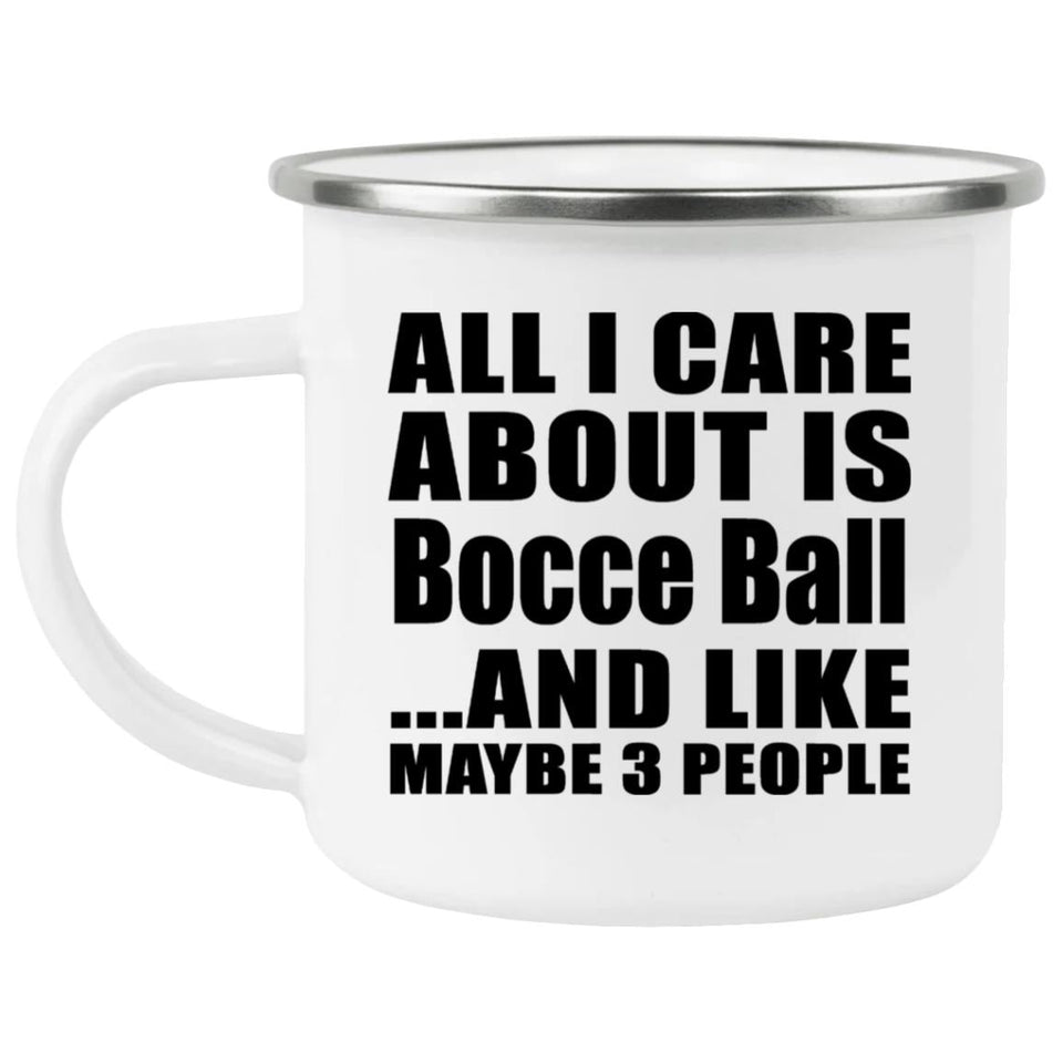 All I Care About Is Bocce Ball - 12oz Camping Mug