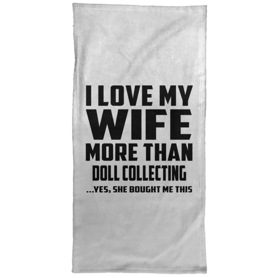 I Love My Wife More Than Doll Collecting - Hand Towel