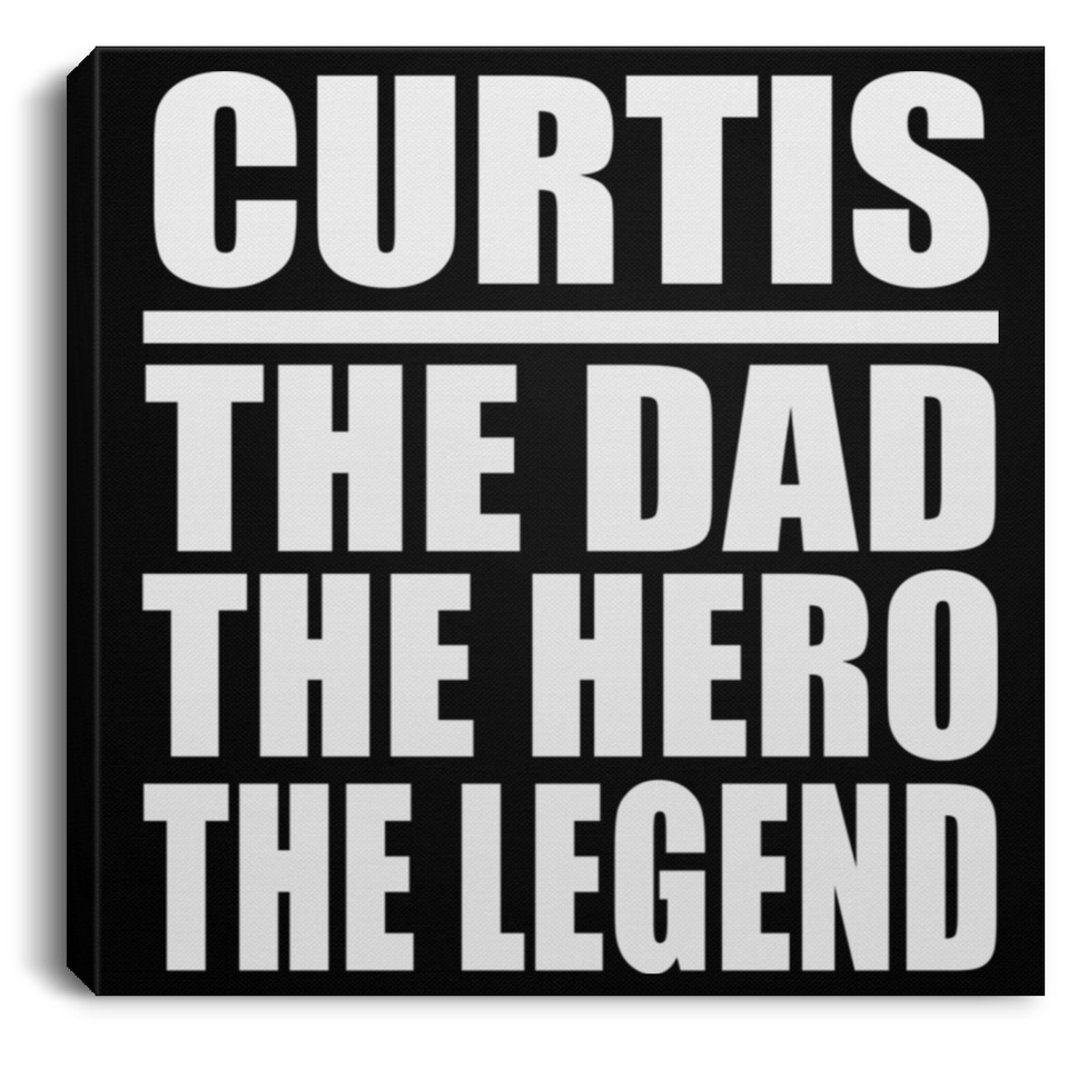Curtis The Dad The Hero The Legend - Canvas Square