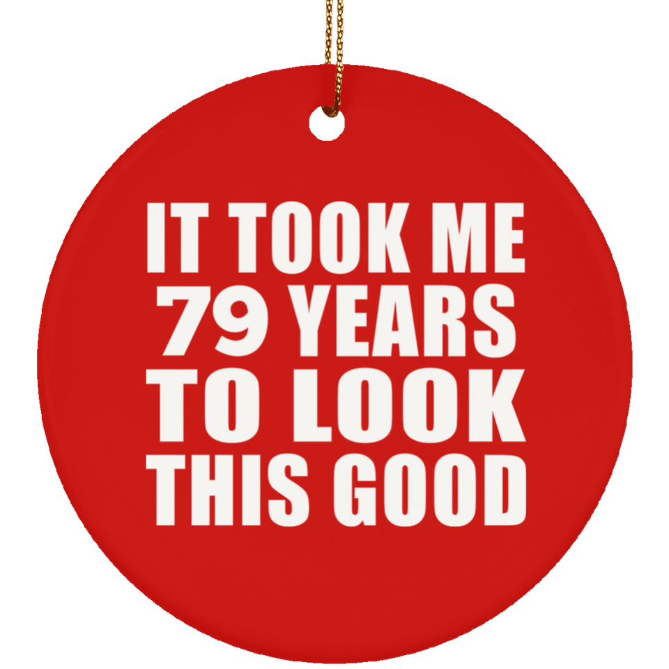 79th Birthday Took Me 79 Years To Look This Good - Circle Ornament