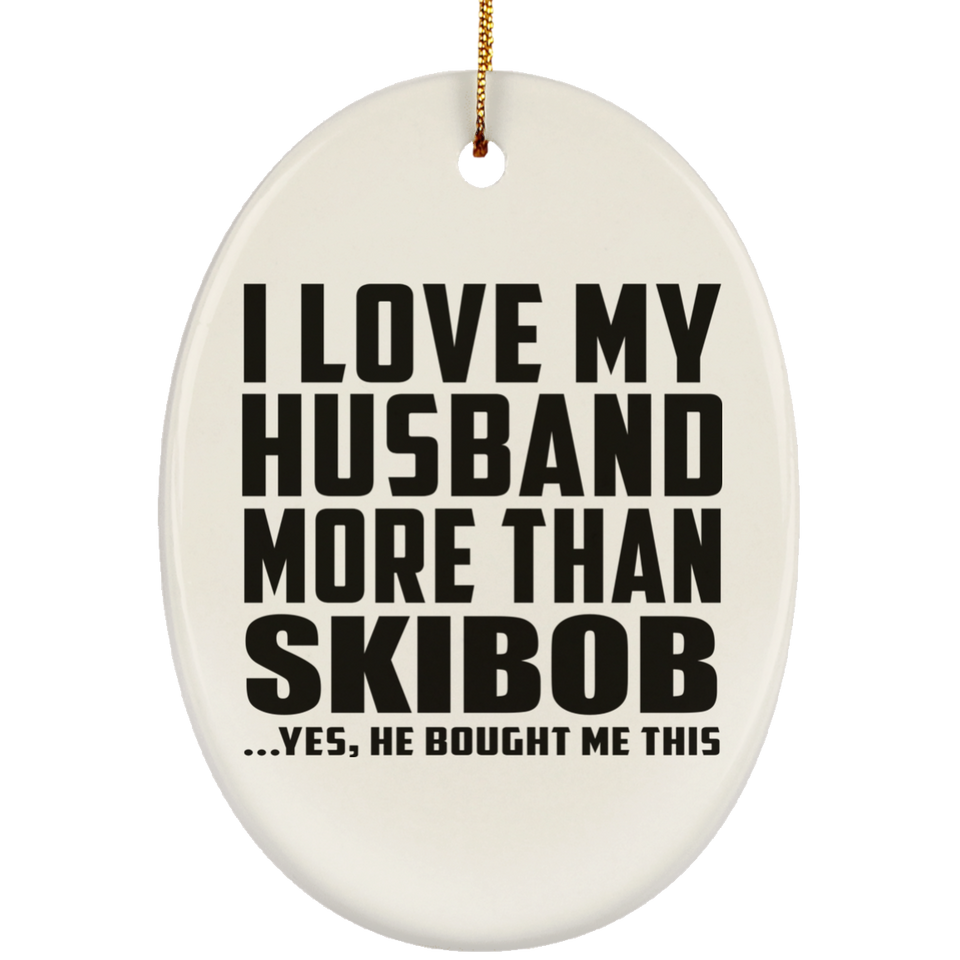 I Love My Husband More Than Skibob - Oval Ornament