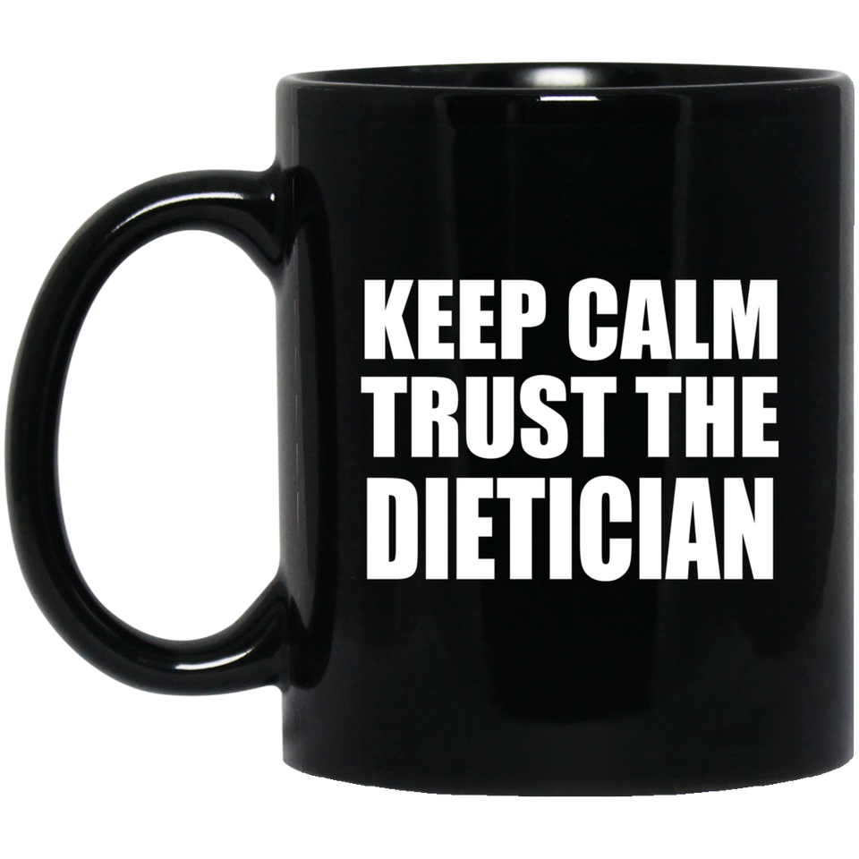 Keep Calm and Trust The Dietician - 11oz Coffee Mug Black